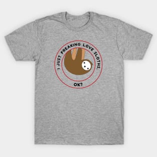 I just freaking love sloths, ok? T-Shirt